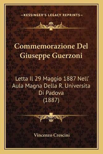 Commemorazione del Giuseppe Guerzoni: Letta Il 29 Maggio 1887 Nell' Aula Magna Della R. Universita Di Padova (1887)