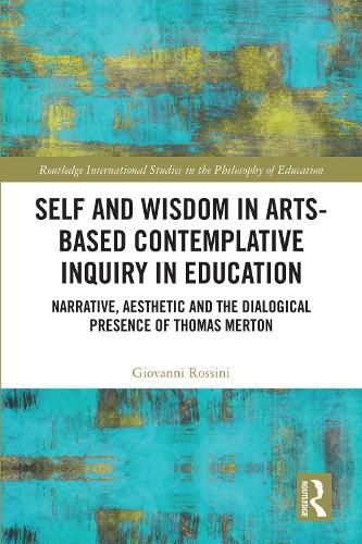 Cover image for Self and Wisdom in Arts-Based Contemplative Inquiry in Education: Narrative, Aesthetic and the Dialogical Presence of Thomas Merton