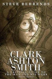 Cover image for Clark Ashton Smith: A Critical Guide to the Man and His Work, Second Edition