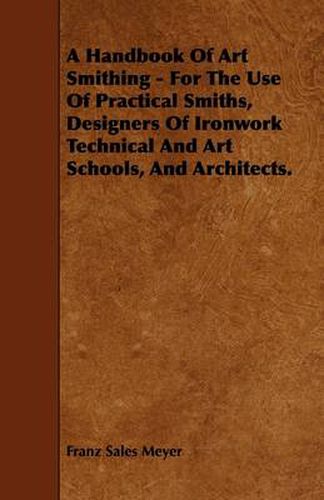 A Handbook Of Art Smithing - For The Use Of Practical Smiths, Designers Of Ironwork Technical And Art Schools, And Architects.