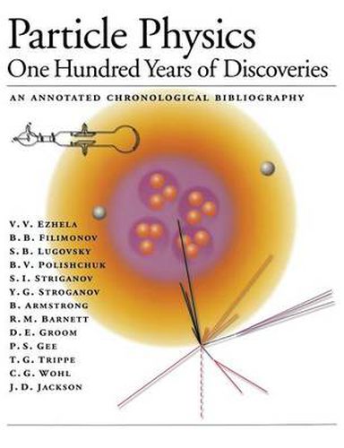 Cover image for Particle Physics: One Hundred Years of Discoveries (An Annotated Chronological Bibliography)
