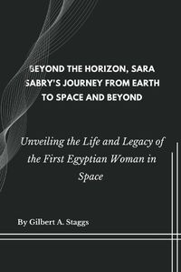 Cover image for Beyond the Horizon, Sara Sabry's Journey from Earth to Space and Beyond