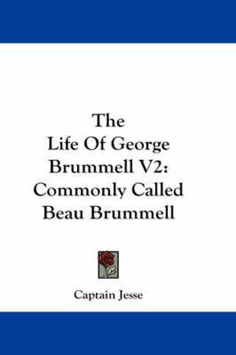 Cover image for The Life of George Brummell V2: Commonly Called Beau Brummell