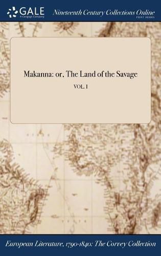 Cover image for Makanna: or, The Land of the Savage; VOL. I