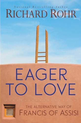 Eager to Love: The Alternative Way of Francis of Assisi