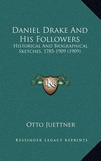 Cover image for Daniel Drake and His Followers: Historical and Biographical Sketches, 1785-1909 (1909)