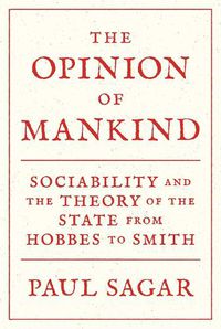 Cover image for The Opinion of Mankind: Sociability and the Theory of the State from Hobbes to Smith