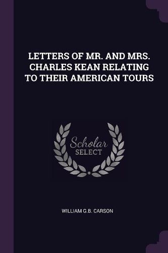 Cover image for Letters of Mr. and Mrs. Charles Kean Relating to Their American Tours
