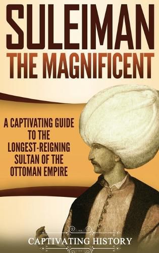 Cover image for Suleiman the Magnificent: A Captivating Guide to the Longest-Reigning Sultan of the Ottoman Empire