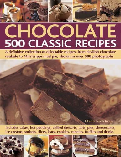 Cover image for Chocolate: 500 Classic Recipes - a Definitive Collection of Delectable Recipes, from Devilish Chocolate Roulade to Mississippi Mud Pie, Shown in Over 500 Photographs