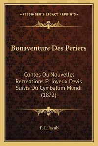 Cover image for Bonaventure Des Periers: Contes Ou Nouvelles Recreations Et Joyeux Devis Suivis Du Cymbalum Mundi (1872)