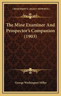 Cover image for The Mine Examiner and Prospector's Companion (1903)