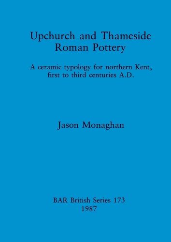 Cover image for Upchurch and Thameside Roman Pottery: Ceramic Typology for Northern Kent, First to Third Centuries A.D.