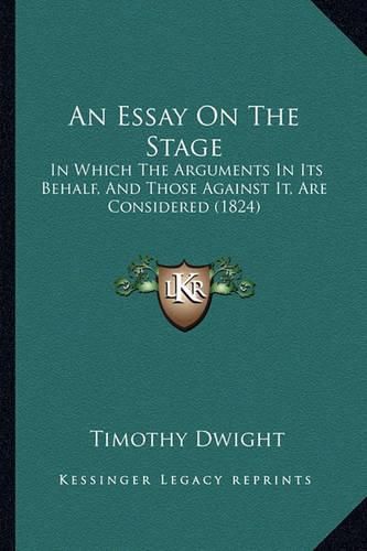 An Essay on the Stage: In Which the Arguments in Its Behalf, and Those Against It, Are Considered (1824)