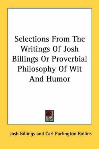 Cover image for Selections from the Writings of Josh Billings or Proverbial Philosophy of Wit and Humor