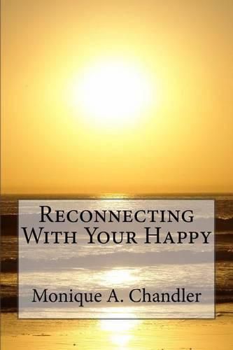 Cover image for Reconnecting With Your Happy: Reconnecting With Your Happy is a lighthearted, inspirational guide to living fearlessly, resourcefully and without limitations.