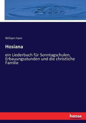 Cover image for Hosiana: ein Liederbuch fur Sonntagschulen, Erbauungsstunden und die christliche Familie