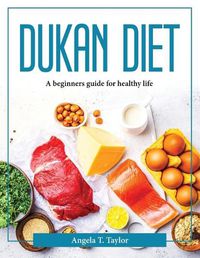 Cover image for Dukan Diet: A beginners guide for healthy life