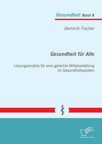 Cover image for Gesundheit fur Alle: Loesungsansatze fur eine gerechte Mittelverteilung im Gesundheitssystem