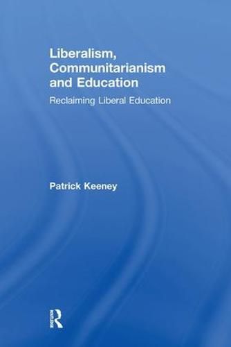 Cover image for Liberalism, Communitarianism and Education: Reclaiming Liberal Education