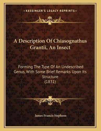 Cover image for A Description of Chiasognathus Grantii, an Insect: Forming the Type of an Undescribed Genus, with Some Brief Remarks Upon Its Structure (1831)