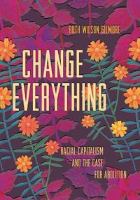 Cover image for Change Everything: Racial Capitalism and the Case for Abolition