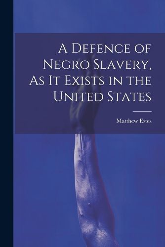 Cover image for A Defence of Negro Slavery, As It Exists in the United States
