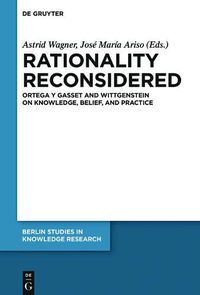 Cover image for Rationality Reconsidered: Ortega y Gasset and Wittgenstein on Knowledge, Belief, and Practice