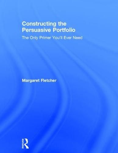 Cover image for Constructing the Persuasive Portfolio: The Only Primer You'll Ever Need