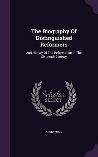 Cover image for The Biography of Distinguished Reformers: And History of the Reformation in the Sixteenth Century