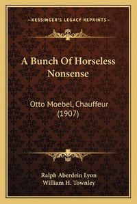 Cover image for A Bunch of Horseless Nonsense: Otto Moebel, Chauffeur (1907)