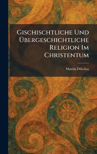 Cover image for Gischischtliche Und Abergeschichtliche Religion Im Christentum