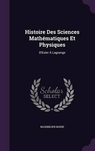 Histoire Des Sciences Mathematiques Et Physiques: D'Euler a Lagrange