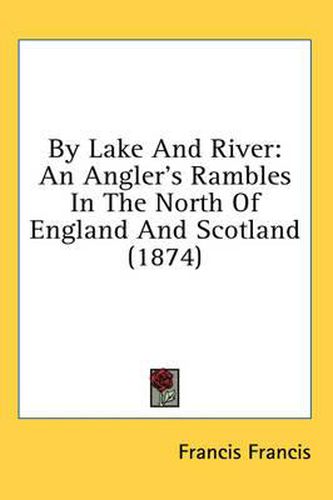 Cover image for By Lake and River: An Angler's Rambles in the North of England and Scotland (1874)