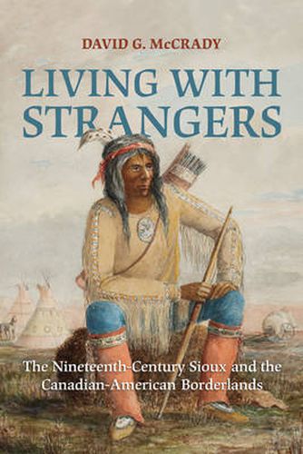 Cover image for Living with Strangers: The Nineteenth-Century Sioux and the Canadian-American Borderlands