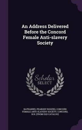 Cover image for An Address Delivered Before the Concord Female Anti-Slavery Society