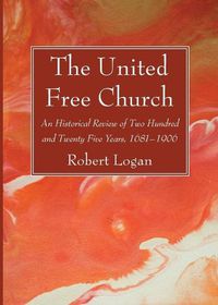 Cover image for The United Free Church: An Historical Review of Two Hundred and Twenty Five Years, 1681-1906