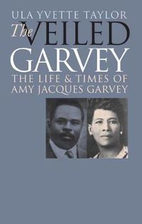 Cover image for The Veiled Garvey: The Life and Times of Amy Jacques Garvey