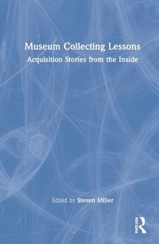 Cover image for Museum Collecting Lessons: Acquisition Stories from the Inside