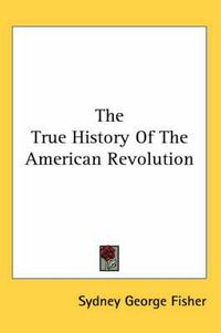 Cover image for The True History Of The American Revolution