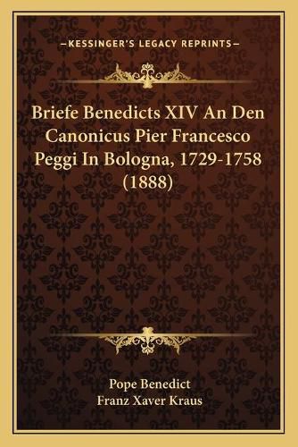 Briefe Benedicts XIV an Den Canonicus Pier Francesco Peggi in Bologna, 1729-1758 (1888)