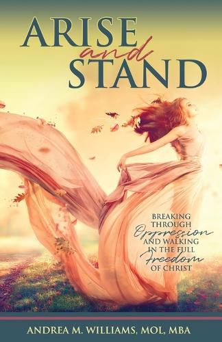 Cover image for Arise and Stand: Breaking Through Oppression and Walking in the Full Freedom of Christ