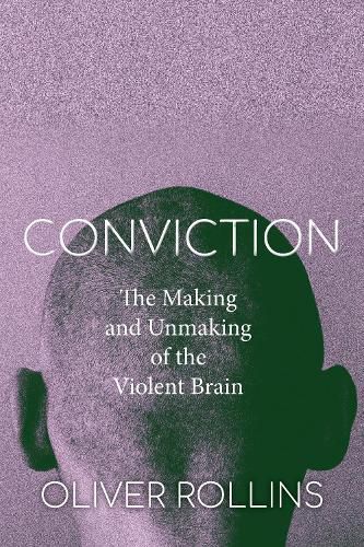 Cover image for Conviction: The Making and Unmaking of the Violent Brain