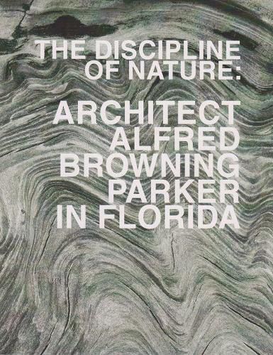 The Discipline of Nature: Architect Alfred Browning Parker in Florida