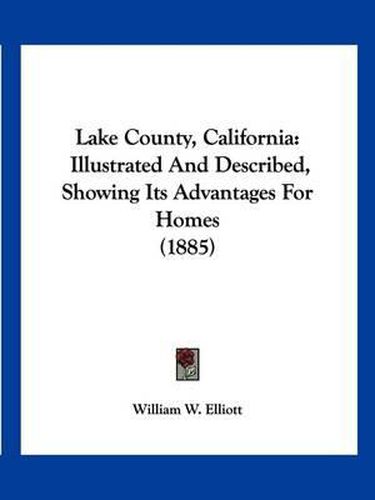 Cover image for Lake County, California: Illustrated and Described, Showing Its Advantages for Homes (1885)