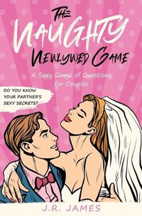 Cover image for The Naughty Newlywed Game: A Sexy Game of Questions for Couples