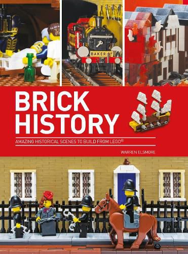 Cover image for Brick History: Amazing Historical Scenes to Build from LEGO