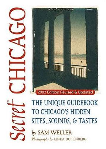 Secret Chicago: The Unique Guidebook to Chicago's Hidden Sites, Sounds & Tastes