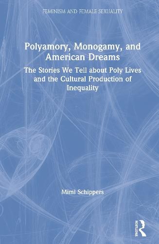 Polyamory, Monogamy, and American Dreams: The Stories We Tell about Poly Lives and the Cultural Production of Inequality