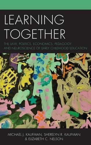 Learning Together: The Law, Politics, Economics, Pedagogy, and Neuroscience of Early Childhood Education